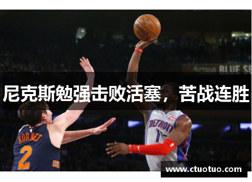 尼克斯勉强击败活塞，苦战连胜